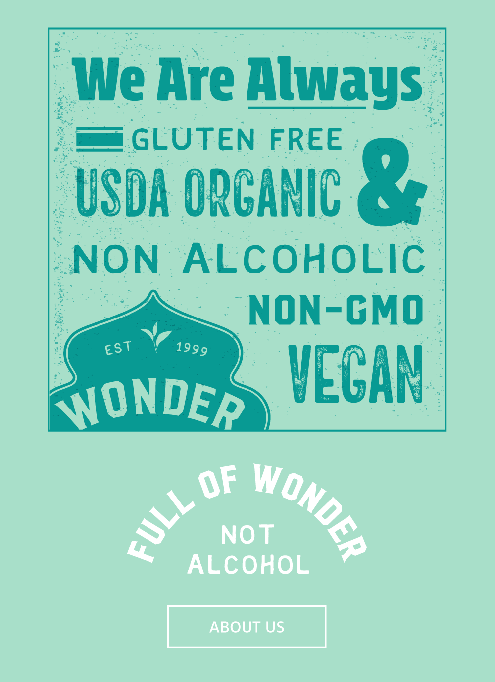 text that reads we are always gluten free usda organic & non-alcoholic non-gmo vegan in a text box above additional text that reads full of wonder not alcohol with button that says about us below